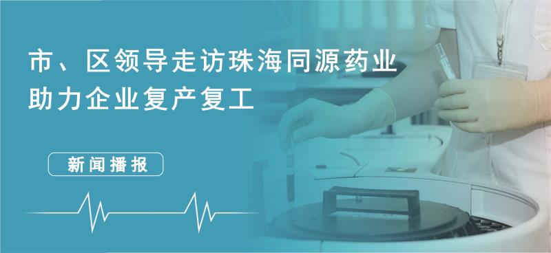 市、区领导走访珠海918博天堂集团药业，助力企业复产复工